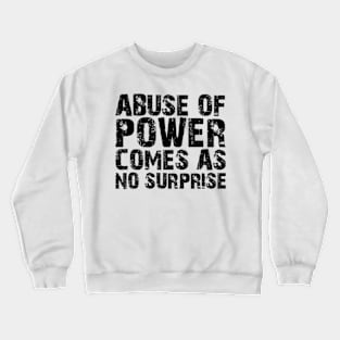 abuse of power comes as no surprise Crewneck Sweatshirt